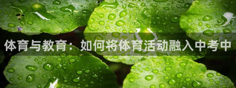 新球体育如何提现：体育与教育：如何将体育活动融入中考中