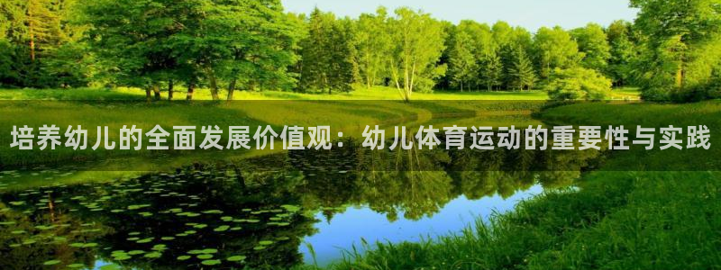 新球体育比分网：培养幼儿的全面发展价值观：幼儿体育运动的重要性与实践