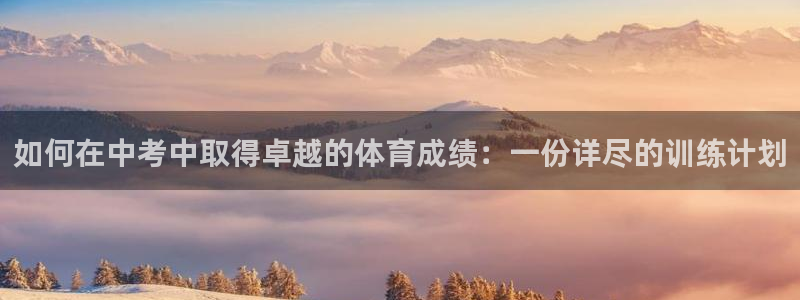 新球体育球探体育：如何在中考中取得卓越的体育成绩：一份详尽的训练计划